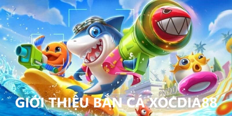 Giới thiệu về bắn cá Xocdia88 