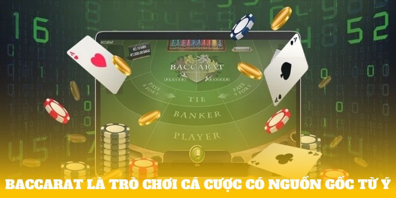 Baccarat là trò chơi cá cược có nguồn gốc từ Ý