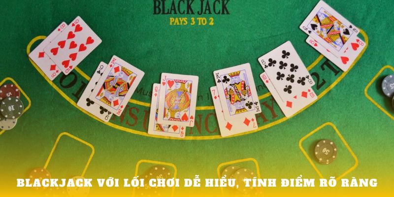 Blackjack với lối chơi dễ hiểu, tính điểm rõ ràng