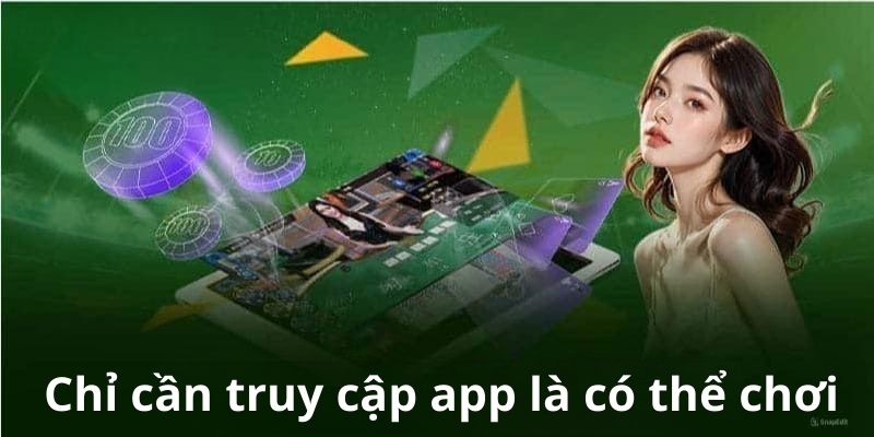 Chỉ cần truy cập app là có thể chơi